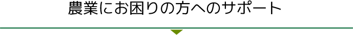 農業にお困りの方へのサポート